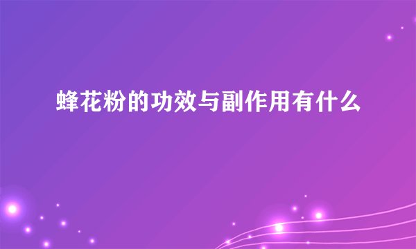 蜂花粉的功效与副作用有什么