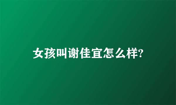 女孩叫谢佳宜怎么样?
