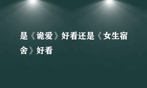 是《诡爱》好看还是《女生宿舍》好看