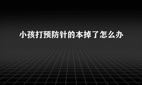 小孩打预防针的本掉了怎么办