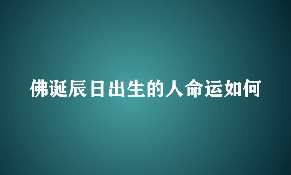 佛诞辰日出生的人命运如何