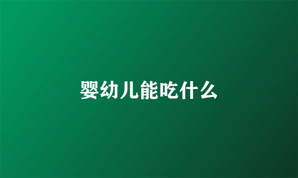 婴幼儿能吃什么