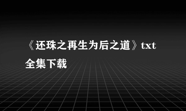 《还珠之再生为后之道》txt全集下载