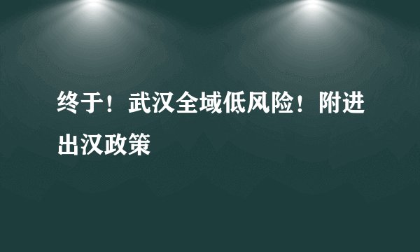 终于！武汉全域低风险！附进出汉政策