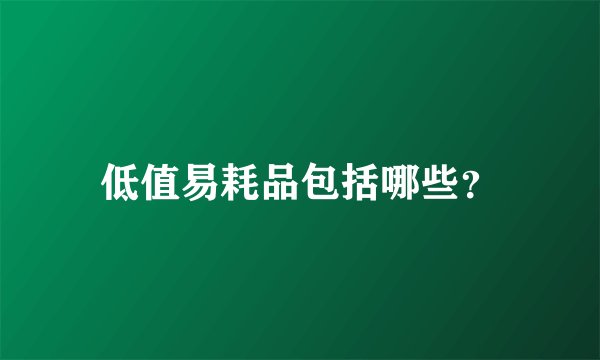 低值易耗品包括哪些？