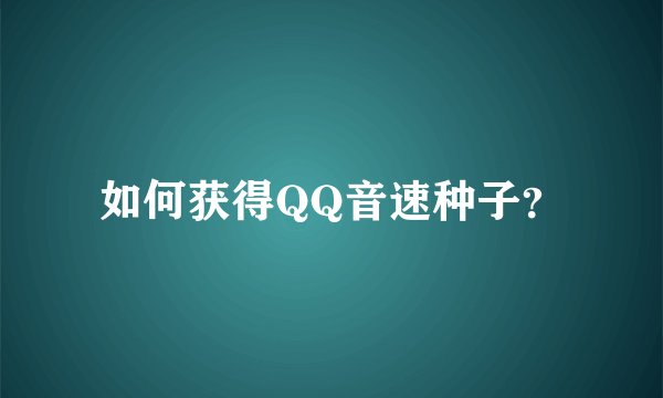 如何获得QQ音速种子？