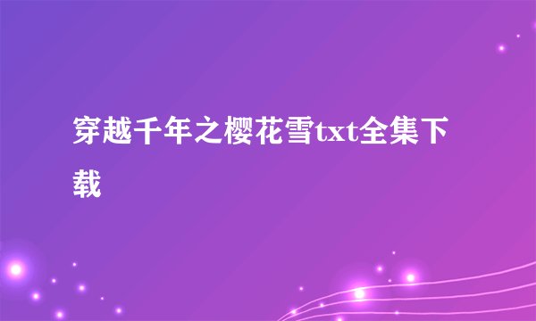 穿越千年之樱花雪txt全集下载