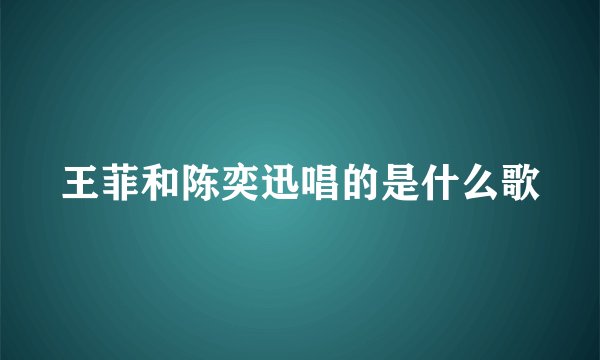 王菲和陈奕迅唱的是什么歌
