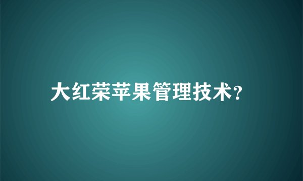 大红荣苹果管理技术？