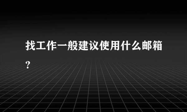 找工作一般建议使用什么邮箱？
