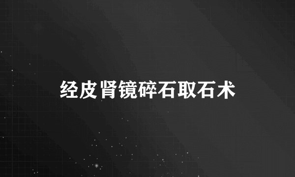 经皮肾镜碎石取石术