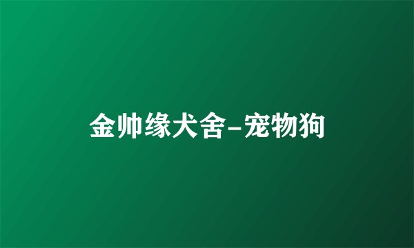 金帅缘犬舍-宠物狗