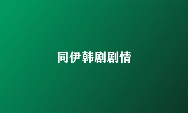 同伊韩剧剧情