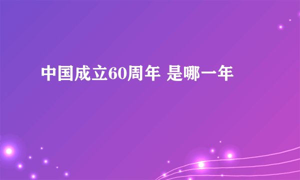 中国成立60周年 是哪一年