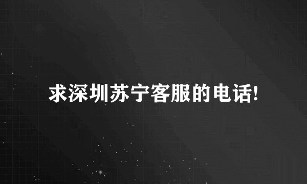 求深圳苏宁客服的电话!