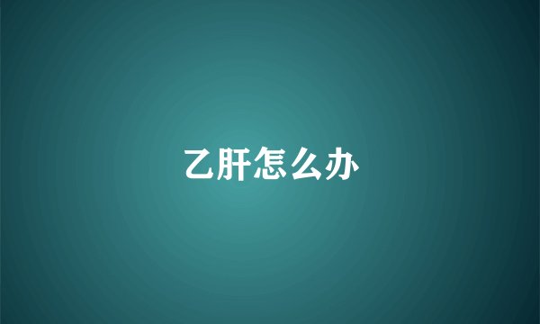 乙肝怎么办