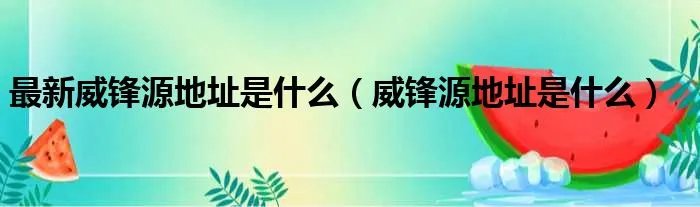 最新威锋源地址是什么（威锋源地址是什么）
