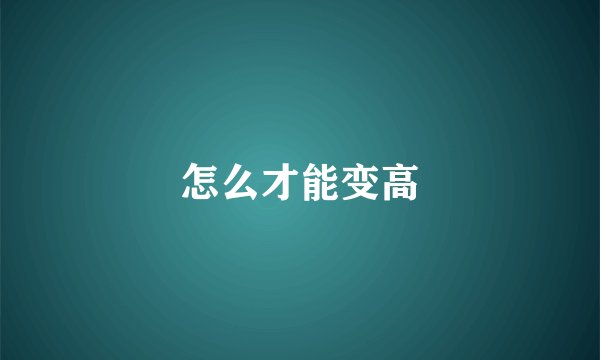 怎么才能变高