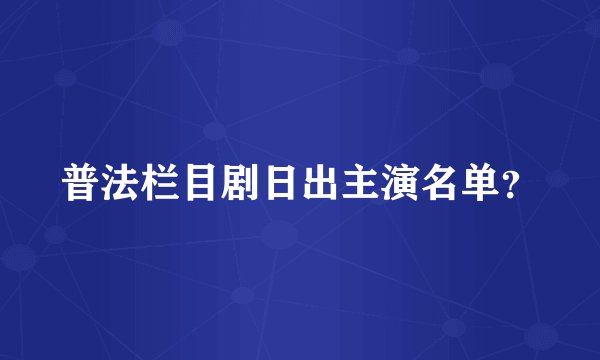 普法栏目剧日出主演名单？