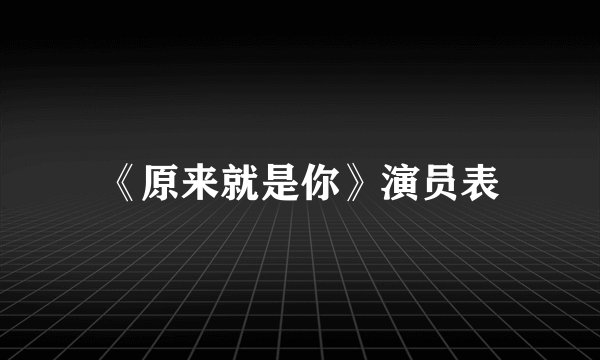 《原来就是你》演员表