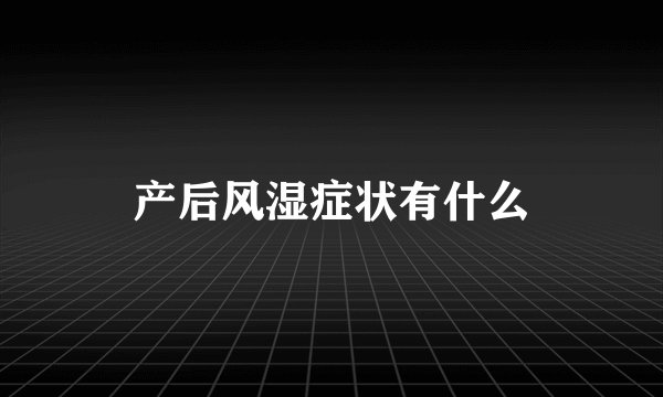 产后风湿症状有什么