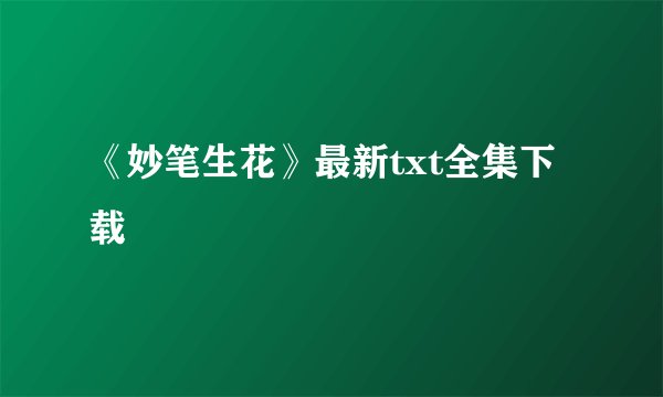 《妙笔生花》最新txt全集下载