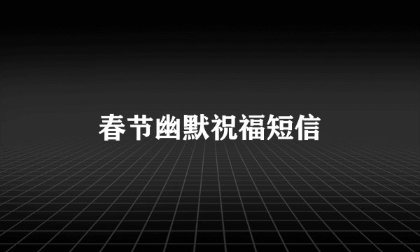 春节幽默祝福短信
