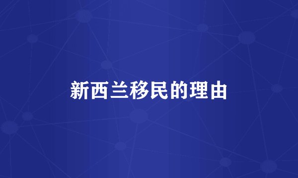 新西兰移民的理由