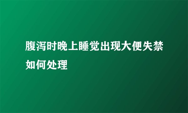 腹泻时晚上睡觉出现大便失禁如何处理