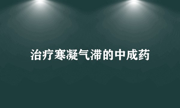 治疗寒凝气滞的中成药