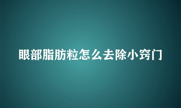 眼部脂肪粒怎么去除小窍门