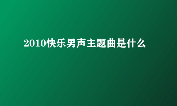 2010快乐男声主题曲是什么