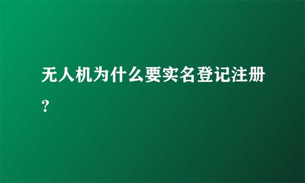 无人机为什么要实名登记注册？