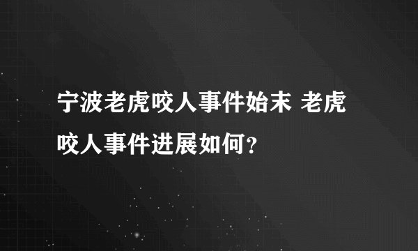 宁波老虎咬人事件始末 老虎咬人事件进展如何？