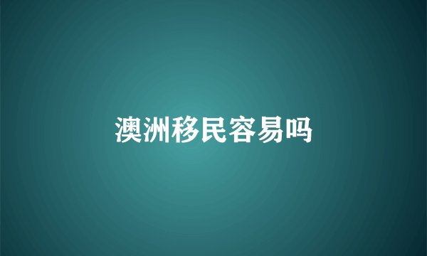 澳洲移民容易吗