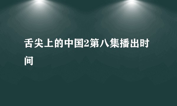舌尖上的中国2第八集播出时间
