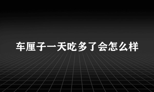 车厘子一天吃多了会怎么样