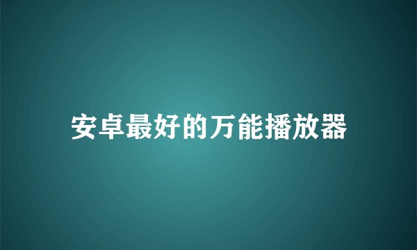 安卓最好的万能播放器