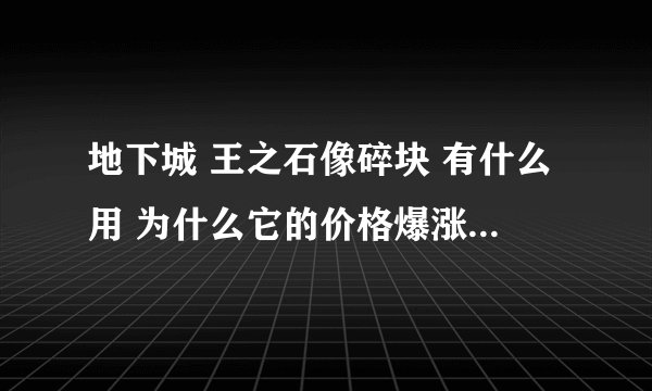 地下城 王之石像碎块 有什么用 为什么它的价格爆涨呢？？？