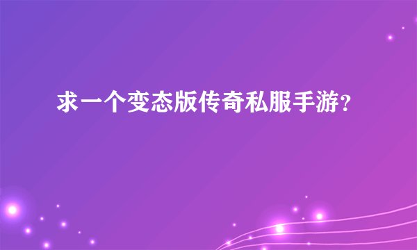 求一个变态版传奇私服手游?