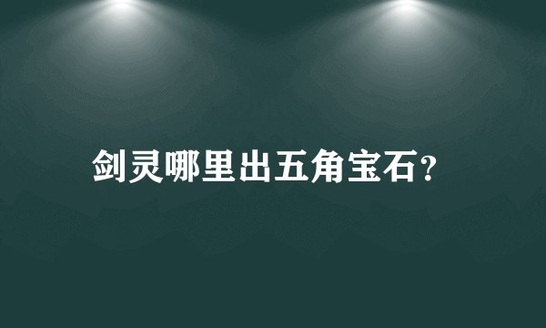剑灵哪里出五角宝石？