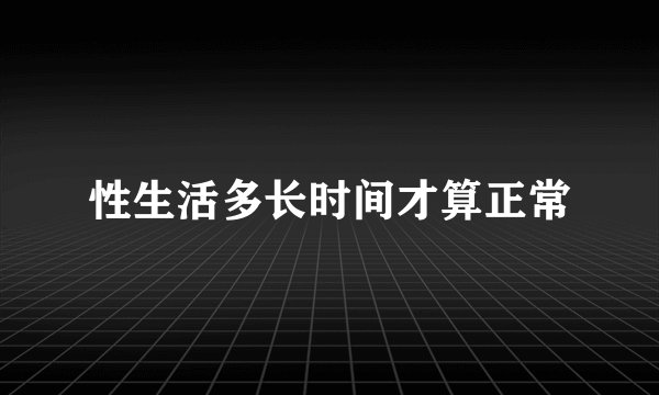 性生活多长时间才算正常