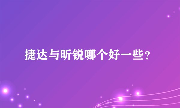 捷达与昕锐哪个好一些？