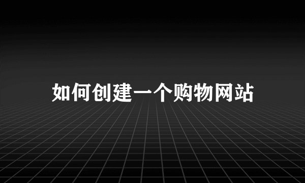 如何创建一个购物网站