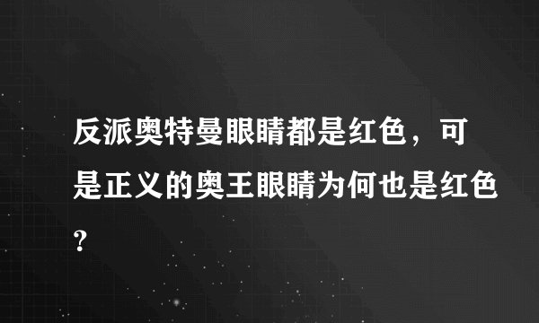 反派奥特曼眼睛都是红色,可是正义的奥王眼睛为何也是红色?