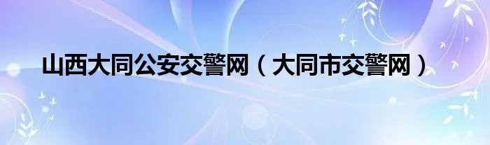 山西大同公安交警网（大同市交警网）