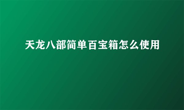 天龙八部简单百宝箱怎么使用