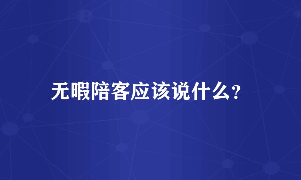 无暇陪客应该说什么？