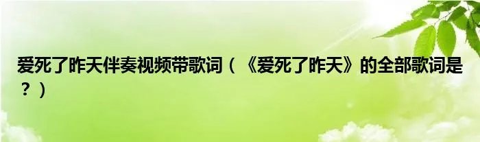 爱死了昨天伴奏视频带歌词(《爱死了昨天》的全部歌词是?)