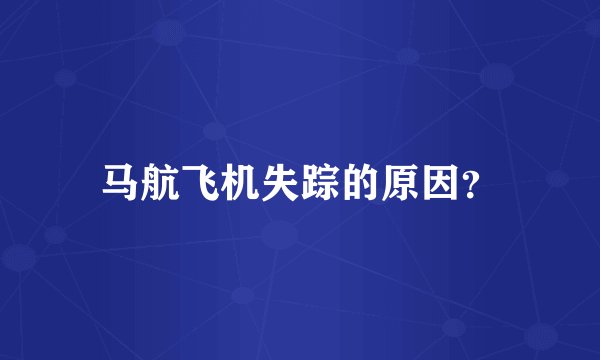 马航飞机失踪的原因？